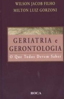 Geriatria e Gerontologia : o Que Todos Devem Saber