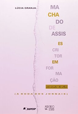 Machado de Assis: escritor em formação (à roda dos jornais)