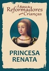 Princesa Renata (A História dos Reformadores para Crianças #9)