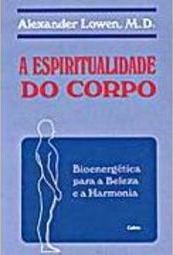 A Espiritualidade do Corpo: Bioenergética Para Beleza e a Harmonia