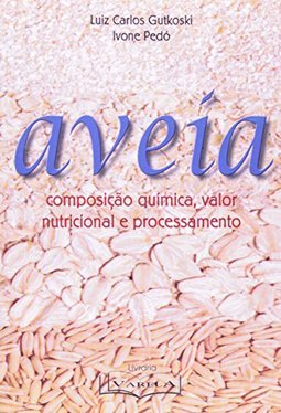 Aveia: Composição Química, Valor Nutricional e Processamento