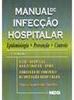 Manual de Infecção Hospitalar: Epidemiologia, Prevenção e Controle
