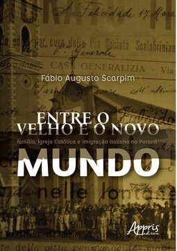 Entre o velho e o novo mundo: família, Igreja Católica e imigração italiana no Paraná