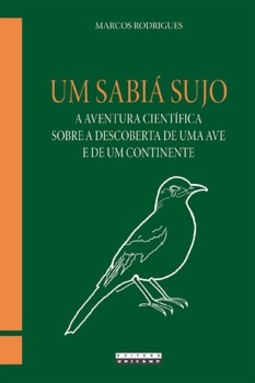 Um sabiá sujo: a aventura científica sobre a descoberta de uma ave e de um continente