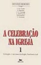 Celebração na Igreja: Liturgia e Sacramentologia Fund., A - vol. 1
