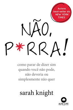 Não, p*rra: como parar de dizer sim quando você não pode, não deveria ou simplesmente não quer