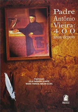 PADRE ANTONIO VIEIRA - 400 ANOS DEPOIS