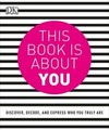 This Book is About You: Discover, Decode, and Express Who You Truly Are