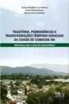 Trajetória, permanências e transformações têmporo-espaciais da cidade de Camacan/BA