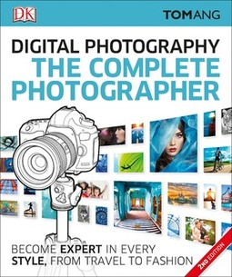 The Complete Photographer: Become Expert in Every Style, from Travel to Fashion