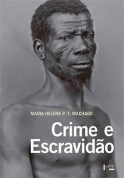 Crime e escravidão: trabalho, luta e resistência nas lavouras paulistas (1830-1888)