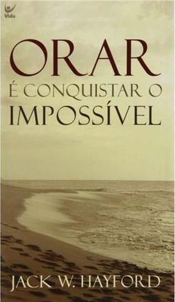Orar é Comquistar o Impossível