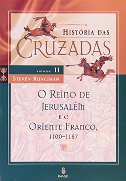 História das cruzadas: O reino de Jerusalém e o Oriente Franco, 1100-1187