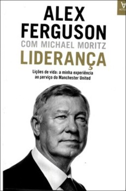Liderança: lições de vida: a minha experiência ao servido do Manchester United