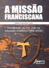 A missão franciscana: contribuição de frei joão na educação brasileira (1956-2002)