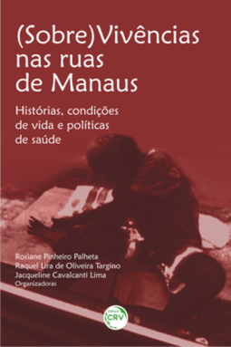 (Sobre)vivências nas ruas de Manaus: histórias, condições de vida e políticas de saúde