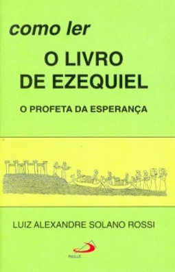 Como ler o livro de Ezequiel: o profeta da esperança