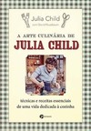 A arte culinária de Julia Child: técnicas e receitas essenciais de uma vida dedicada à cozinha
