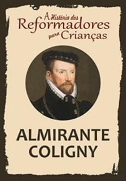 Almirante Coligny (A História dos Reformadores para Crianças #10)