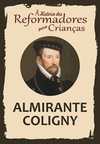 Almirante Coligny (A História dos Reformadores para Crianças #10)