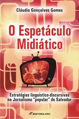 O espetáculo midiático: estratégias linguístico-discursivas no jornalismo “popular” de Salvador