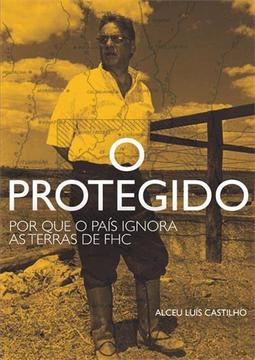 O PROTEGIDO: POR QUE O PAIS IGNORA AS TERRAS DE FHC