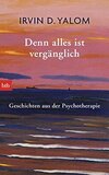 Denn alles ist vergänglich: Geschichten aus der Psychotherapie