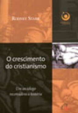 O Crescimento do Cristianismo: um sociólogo reconsidera a história