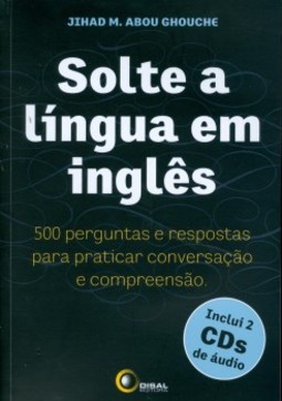 Solte a língua em inglês: 500 perguntas e respostas para praticar conversação e compreensão