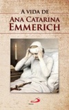 A vida de Ana Catarina Emmerich (Temas de fé)