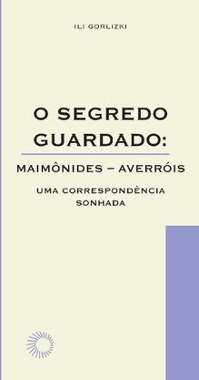 Segredo Guardado: Maimônides - Averróis: uma Correspondência Sonhada
