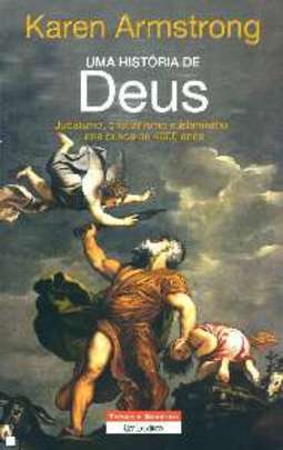 HISTÓRIA DE DEUS, UMA - JUDAÍSMO, CRISTIANISMO E ISLAMISMO: UMA BUSCA DE 4000 ANOS