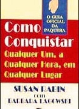 Como Conquistar Qualquer Um, a Qualquer Hora, Em Qualquer Lugar