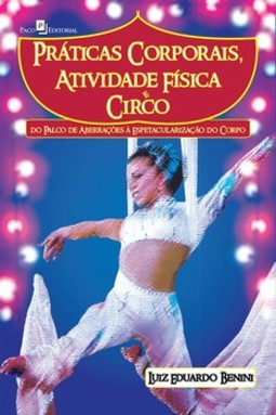 Práticas corporais, atividade física e circo: do palco de aberrações à espetacularização do corpo