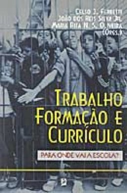 Trabalho, Formação e Currículo: para Onde Vai a Escola