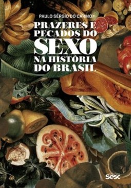 Prazeres e pecados do sexo na história do Brasil