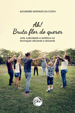 Ah! Bruta flor do querer: arte, ludicidade e estética na formação discente e docente