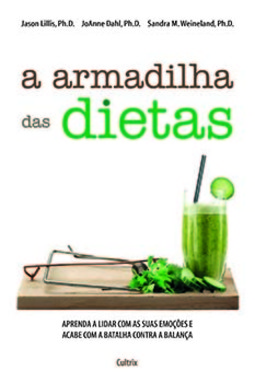 A armadilha das dietas: aprenda a lidar com as suas emoções e acabe com a batalha contra a balança