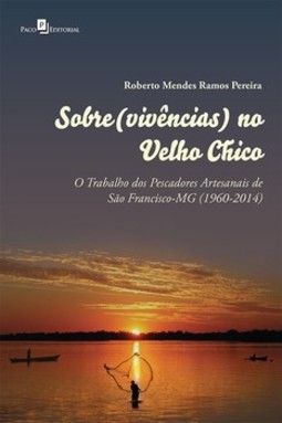 Sobre(vivências) no velho Chico: o trabalho dos pescadores artesanais de São Francisco-MG (1960-2014)