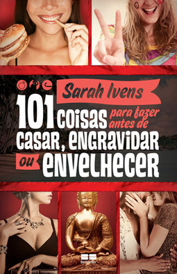 101 Coisas Para Fazer Antes De Casar, Engravidar Ou Envelhecer - Sarah Ivens