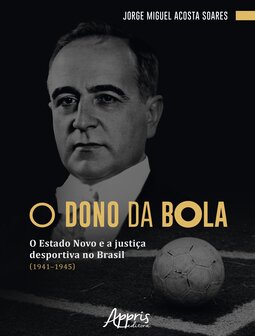 O dono da bola: o Estado Novo e a justiça desportiva no Brasil (1941–1945)