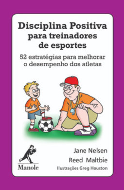 Disciplina positiva para treinadores de esportes: 52 estratégias para melhorar o desempenho dos atletas