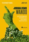 Jornalismo Wando: os personagens bizarros que explicam a nova política
