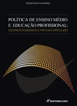 Política de ensino médio e educação profissional: discursos pedagógicos e práticas curriculares