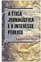 A Ética Jornalística e o Interesse Público
