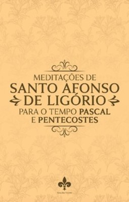 Meditações de Santo Afonso de Ligório para o tempo Pascal e Pentecostes