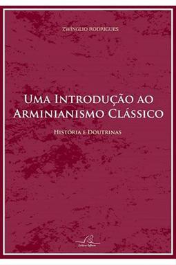 Uma Introdução ao Arminianismo Clássico - Editora Reflexão