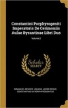 Constantini Porphyrogeniti Imperatoris De Cerimoniis Aulae Byzantinae Libri Duo #Vol. 2