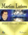 Martim Lutero: Discípulo,Testemunha, Reformador - Meditações