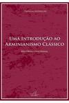 Uma Introdução ao Arminianismo Clássico - Editora Reflexão